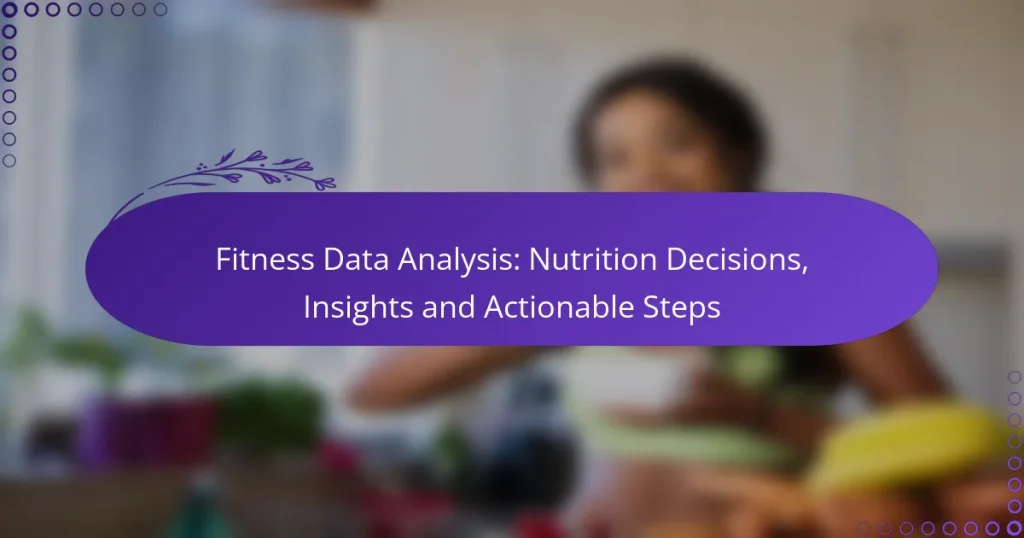 Fitness Data Analysis: Nutrition Decisions, Insights and Actionable Steps
