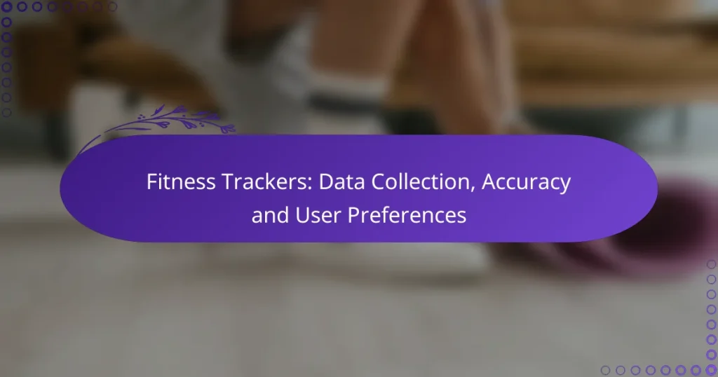 Fitness Trackers: Data Collection, Accuracy and User Preferences