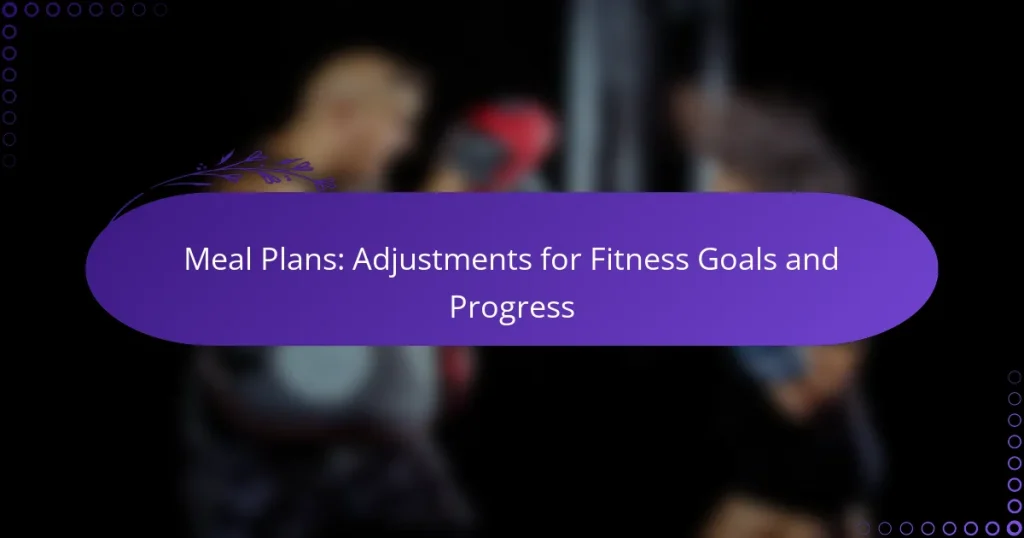 Meal Plans: Adjustments for Fitness Goals and Progress