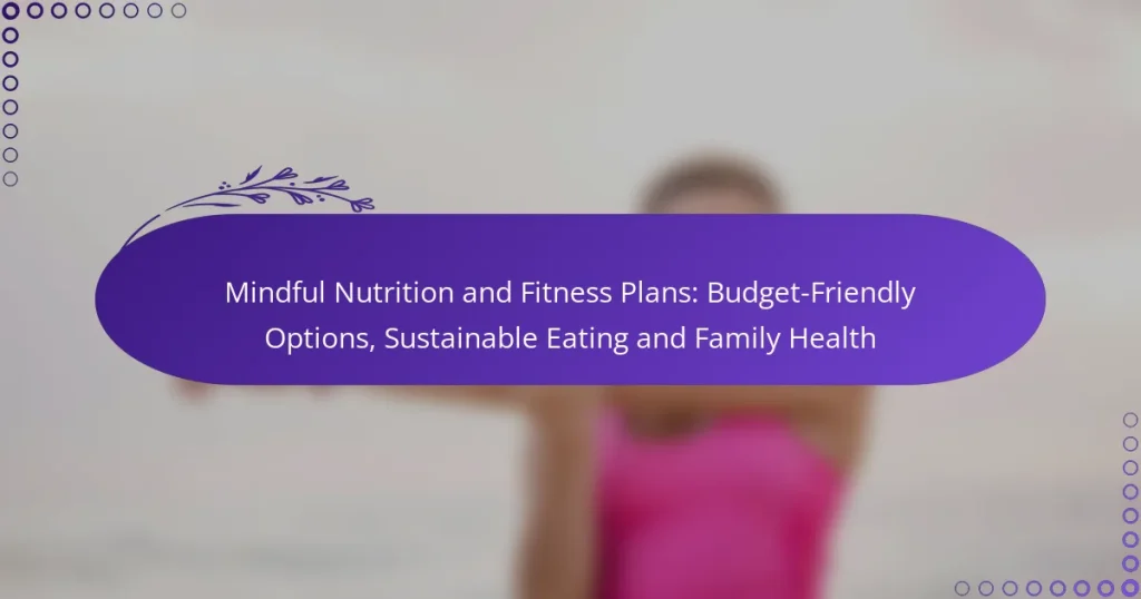 Mindful Nutrition and Fitness Plans: Budget-Friendly Options, Sustainable Eating and Family Health