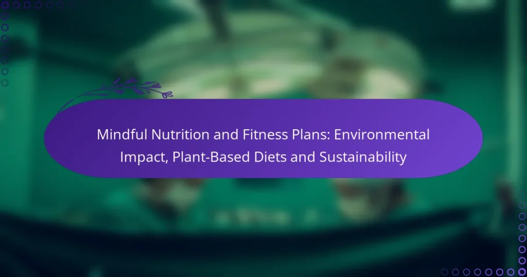 Mindful Nutrition and Fitness Plans: Environmental Impact, Plant-Based Diets and Sustainability