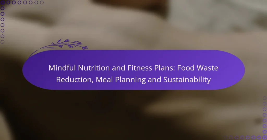 Mindful Nutrition and Fitness Plans: Food Waste Reduction, Meal Planning and Sustainability