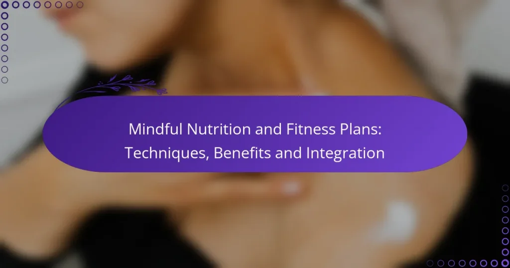 Mindful Nutrition and Fitness Plans: Techniques, Benefits and Integration