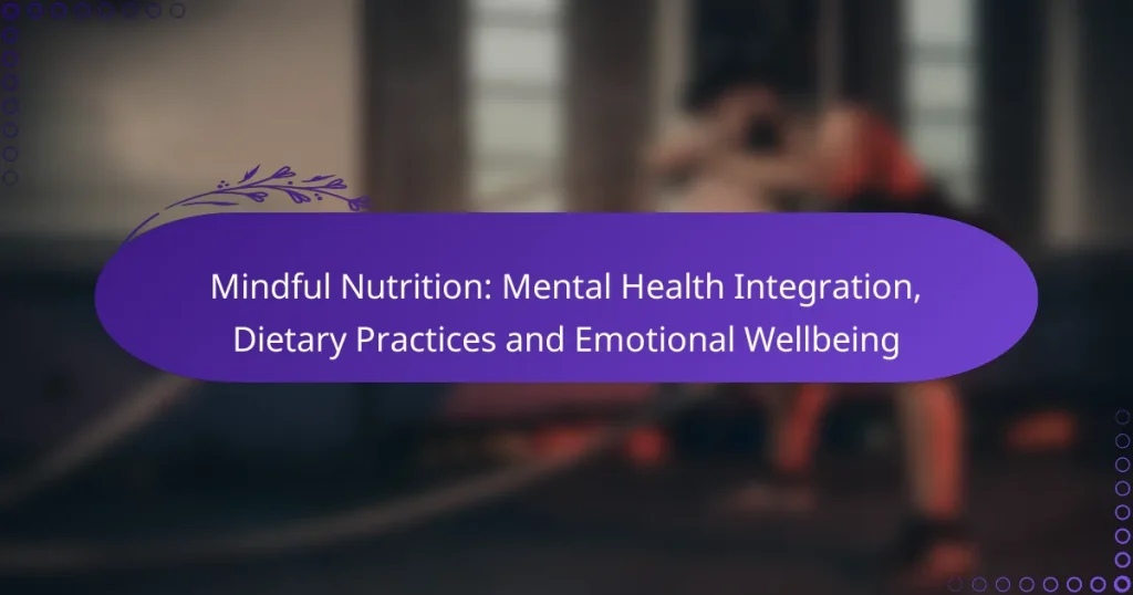 Mindful Nutrition: Mental Health Integration, Dietary Practices and Emotional Wellbeing