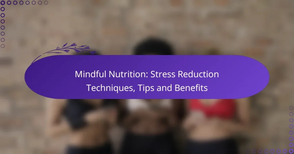 Mindful Nutrition: Stress Reduction Techniques, Tips and Benefits