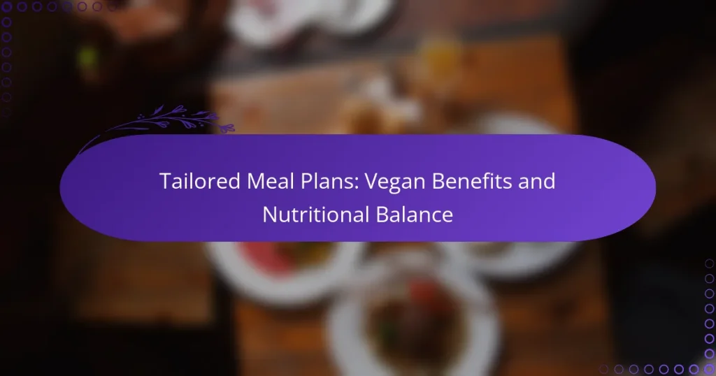Tailored Meal Plans: Vegan Benefits and Nutritional Balance