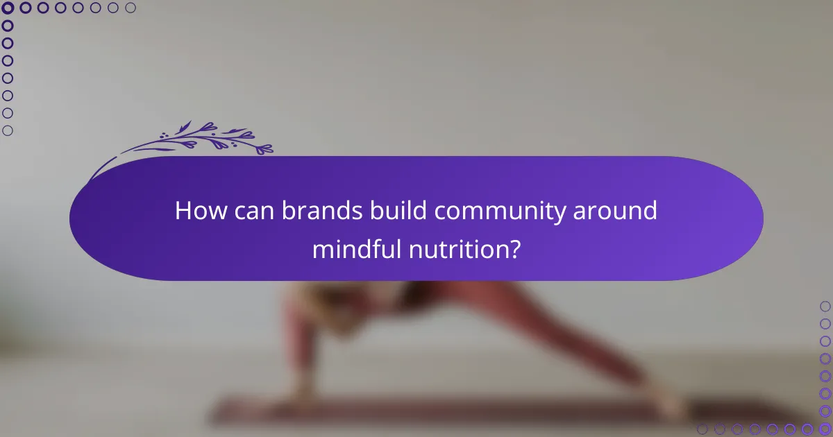 How can brands build community around mindful nutrition?