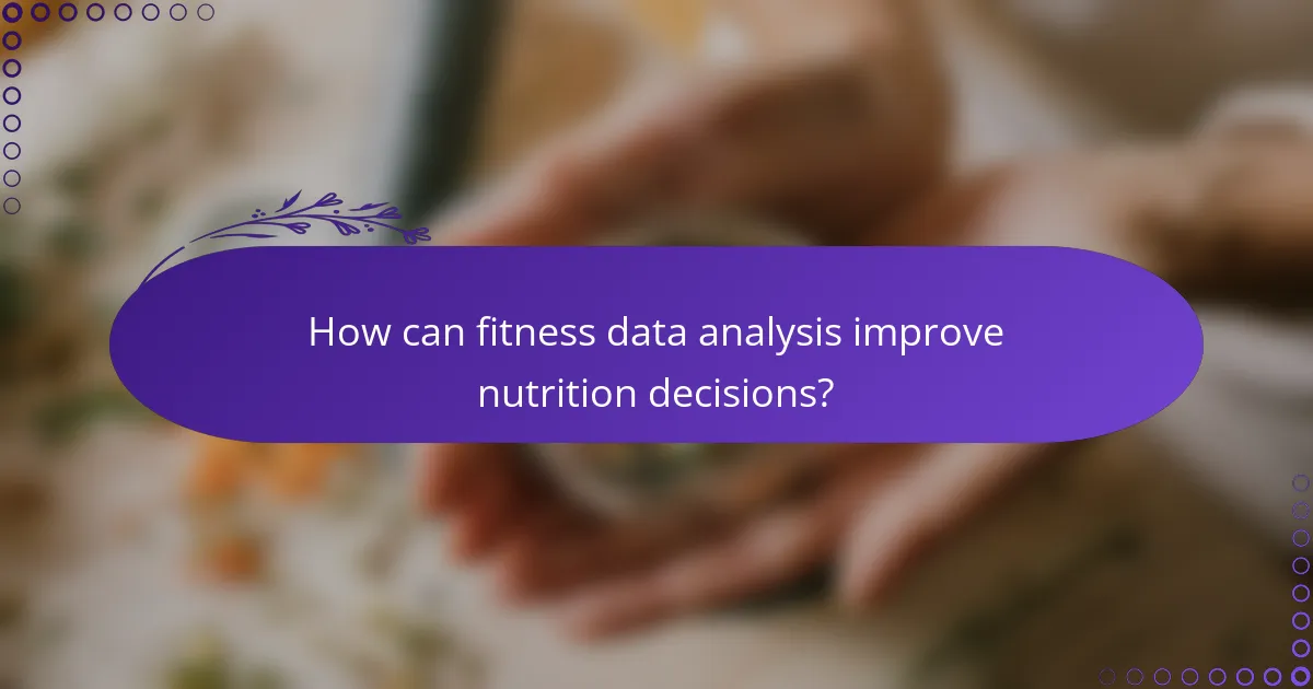 How can fitness data analysis improve nutrition decisions?
