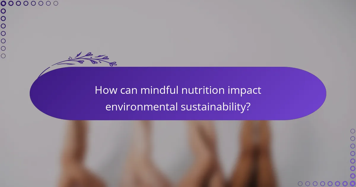 How can mindful nutrition impact environmental sustainability?