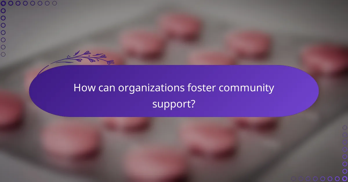 How can organizations foster community support?