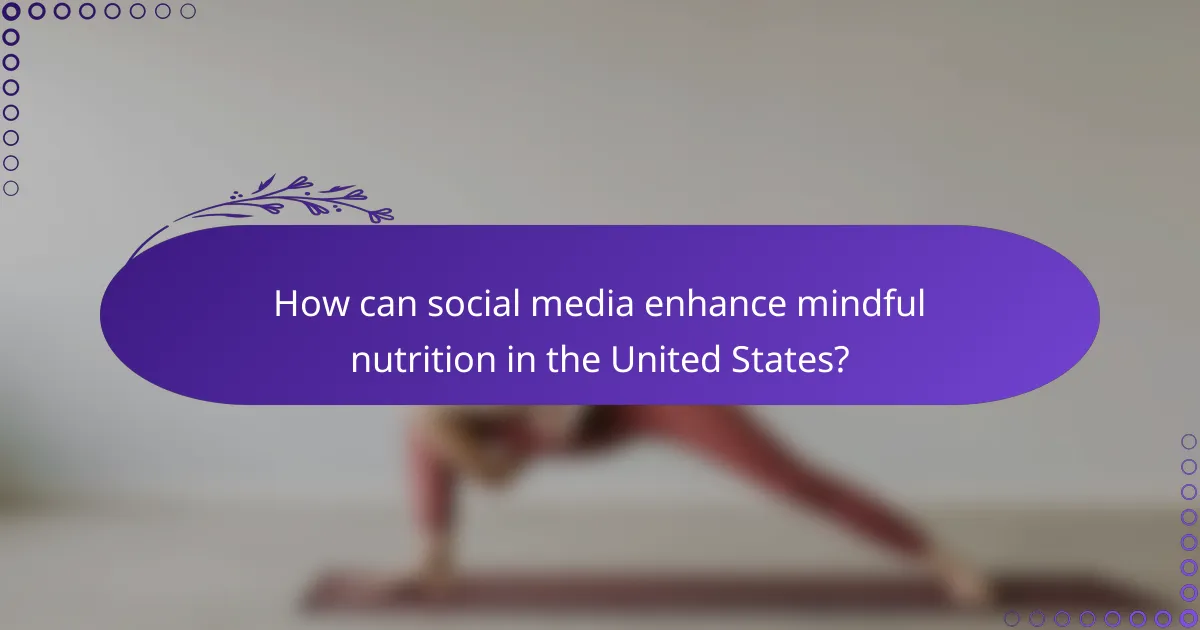 How can social media enhance mindful nutrition in the United States?