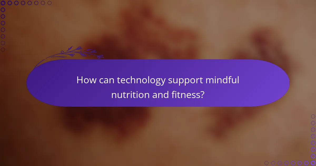 How can technology support mindful nutrition and fitness?