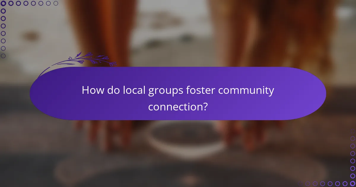 How do local groups foster community connection?