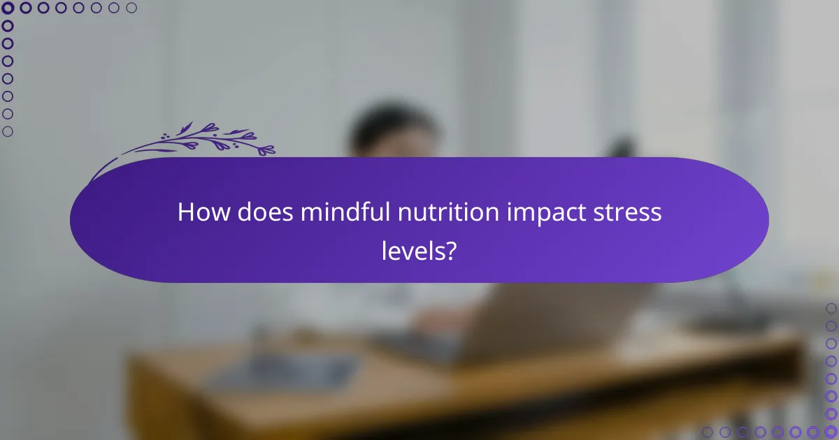 How does mindful nutrition impact stress levels?