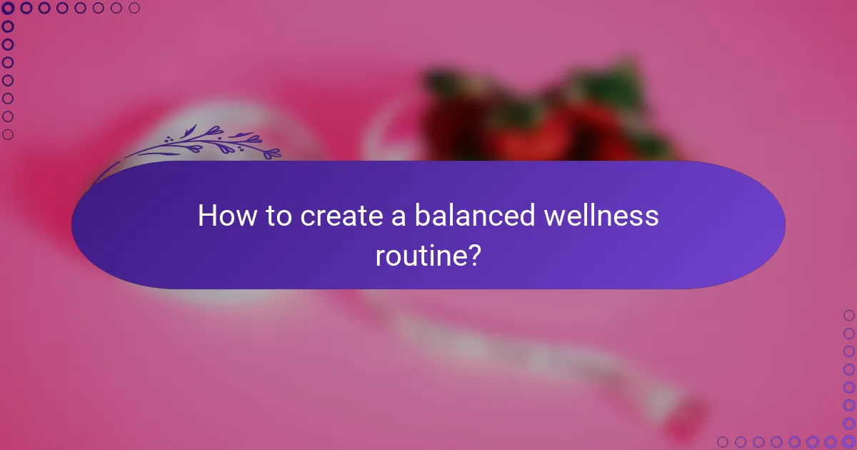How to create a balanced wellness routine?