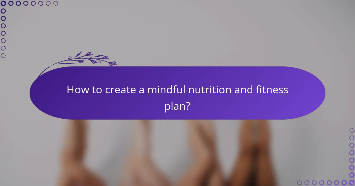 How to create a mindful nutrition and fitness plan?