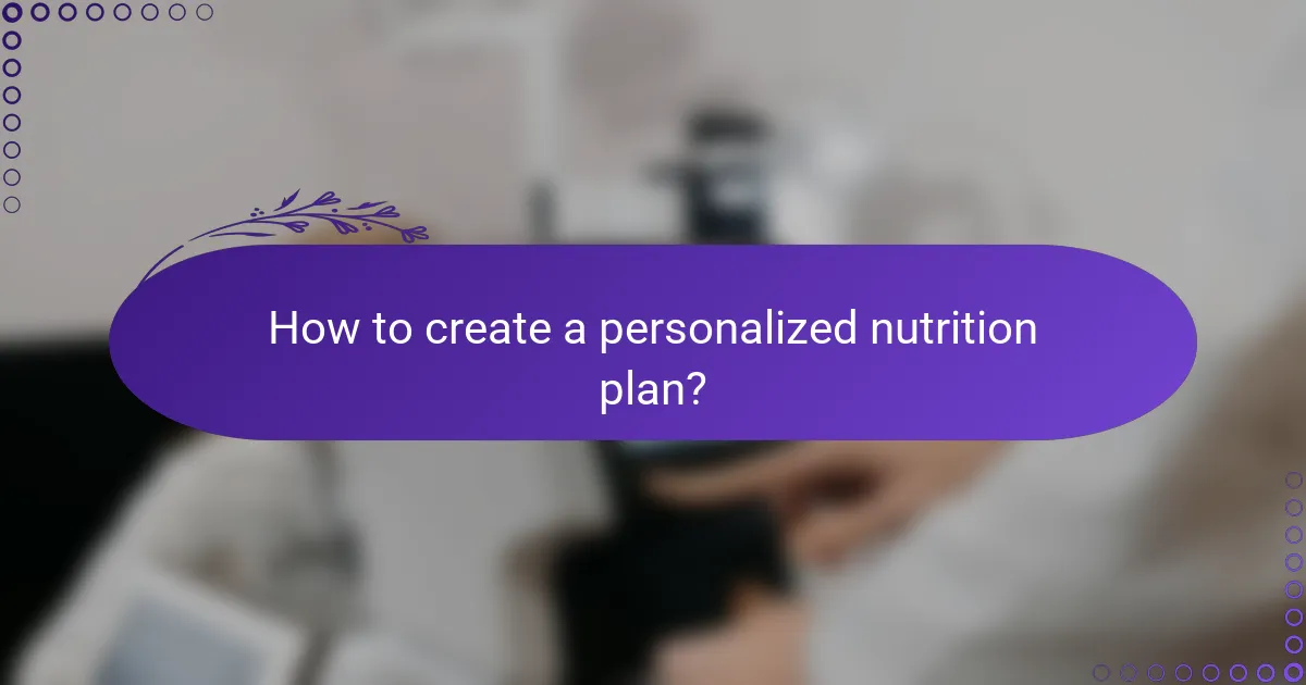 How to create a personalized nutrition plan?
