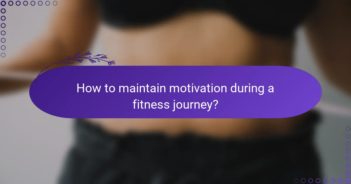How to maintain motivation during a fitness journey?