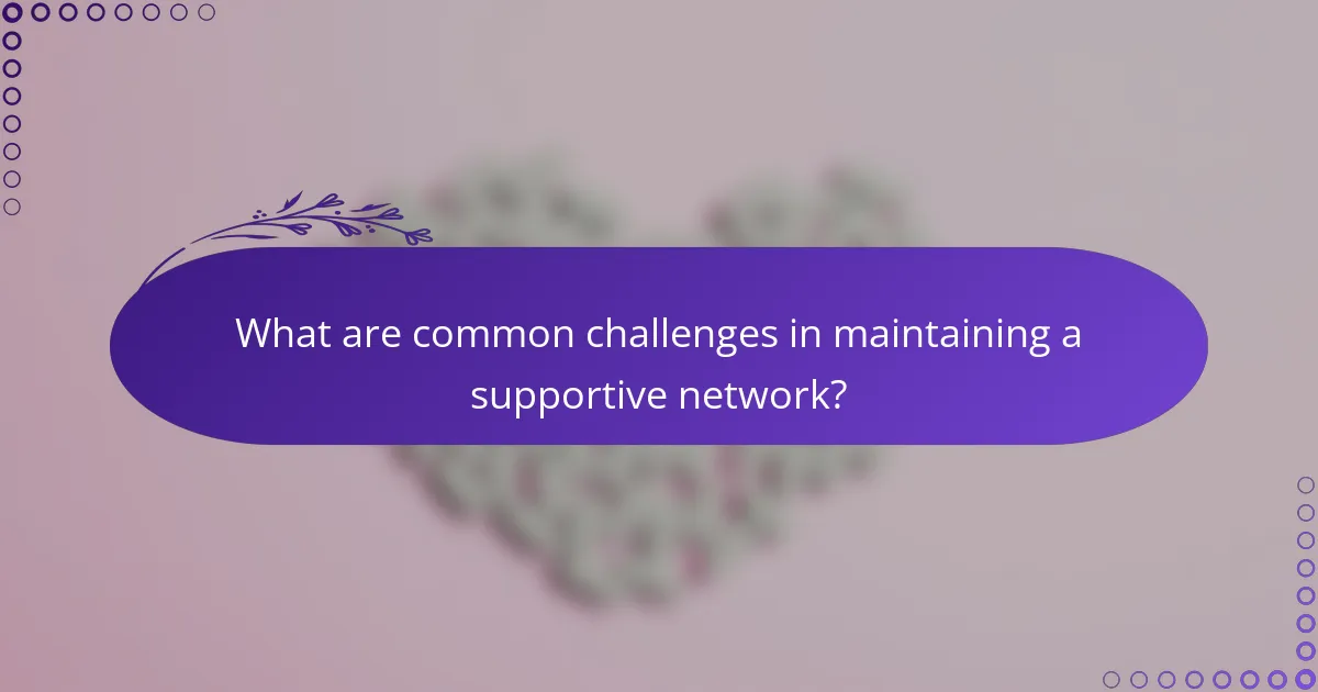 What are common challenges in maintaining a supportive network?