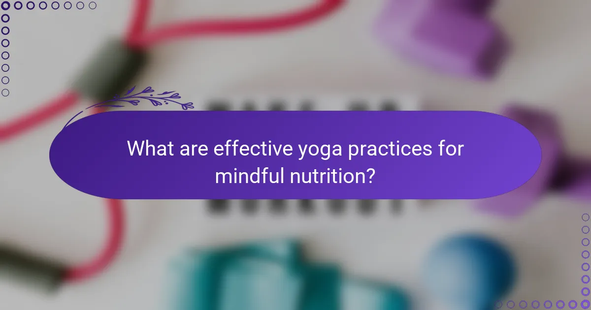 What are effective yoga practices for mindful nutrition?