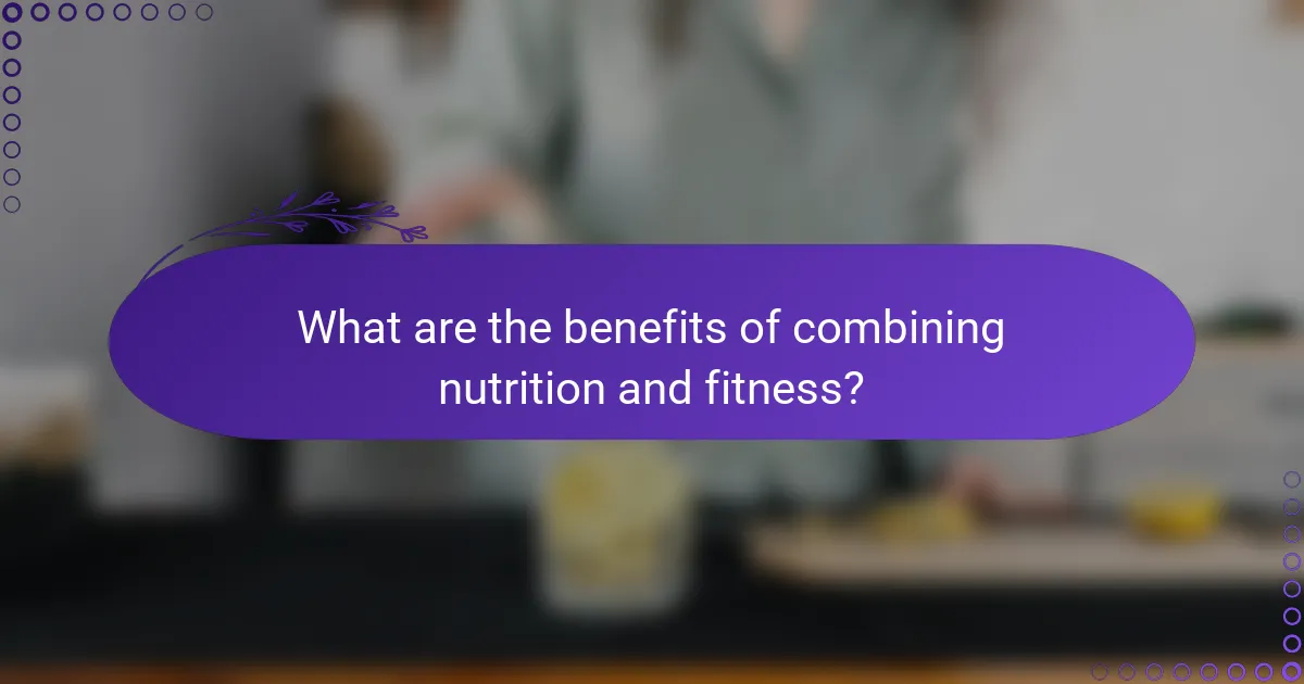 What are the benefits of combining nutrition and fitness?