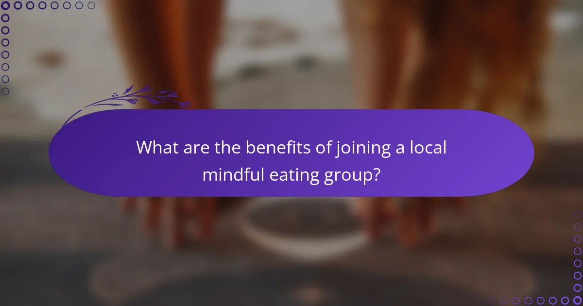 What are the benefits of joining a local mindful eating group?