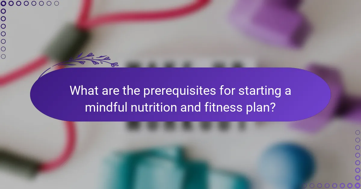 What are the prerequisites for starting a mindful nutrition and fitness plan?