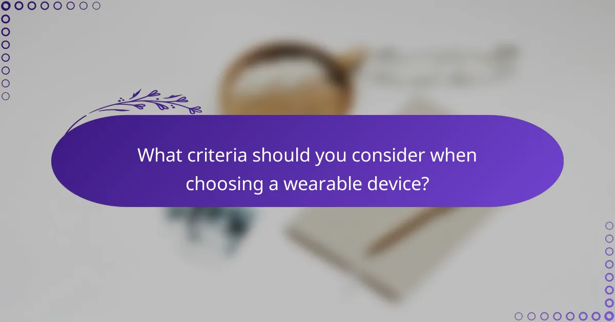 What criteria should you consider when choosing a wearable device?