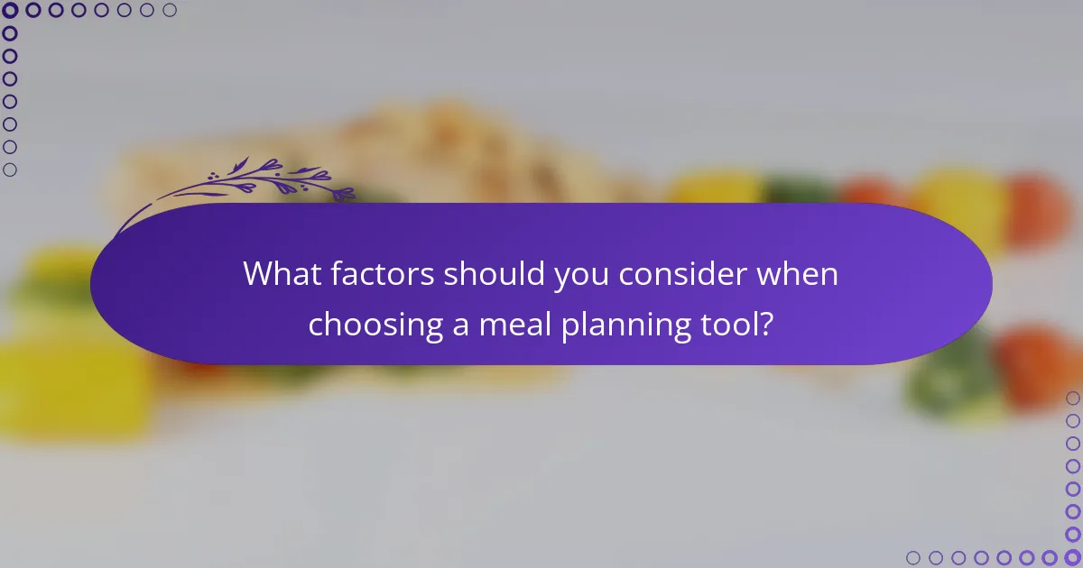 What factors should you consider when choosing a meal planning tool?