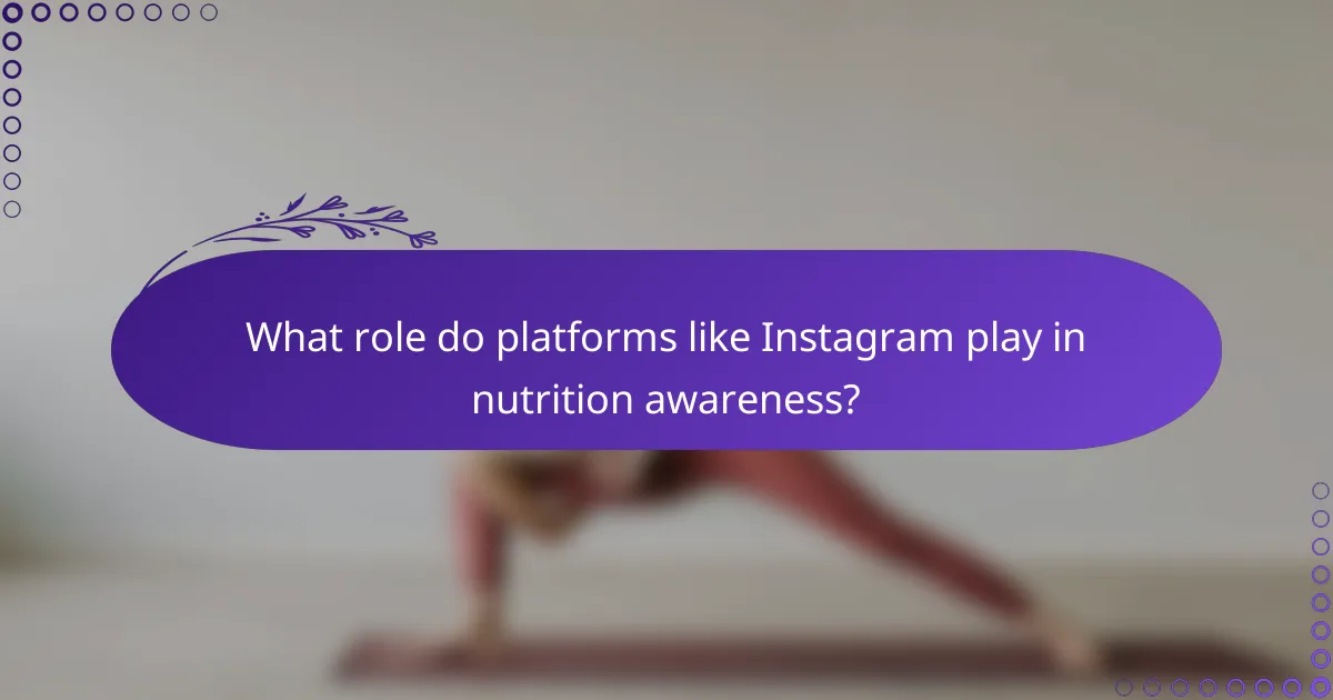 What role do platforms like Instagram play in nutrition awareness?