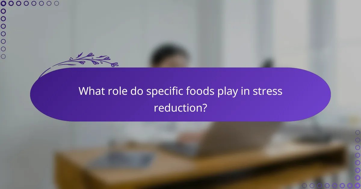 What role do specific foods play in stress reduction?