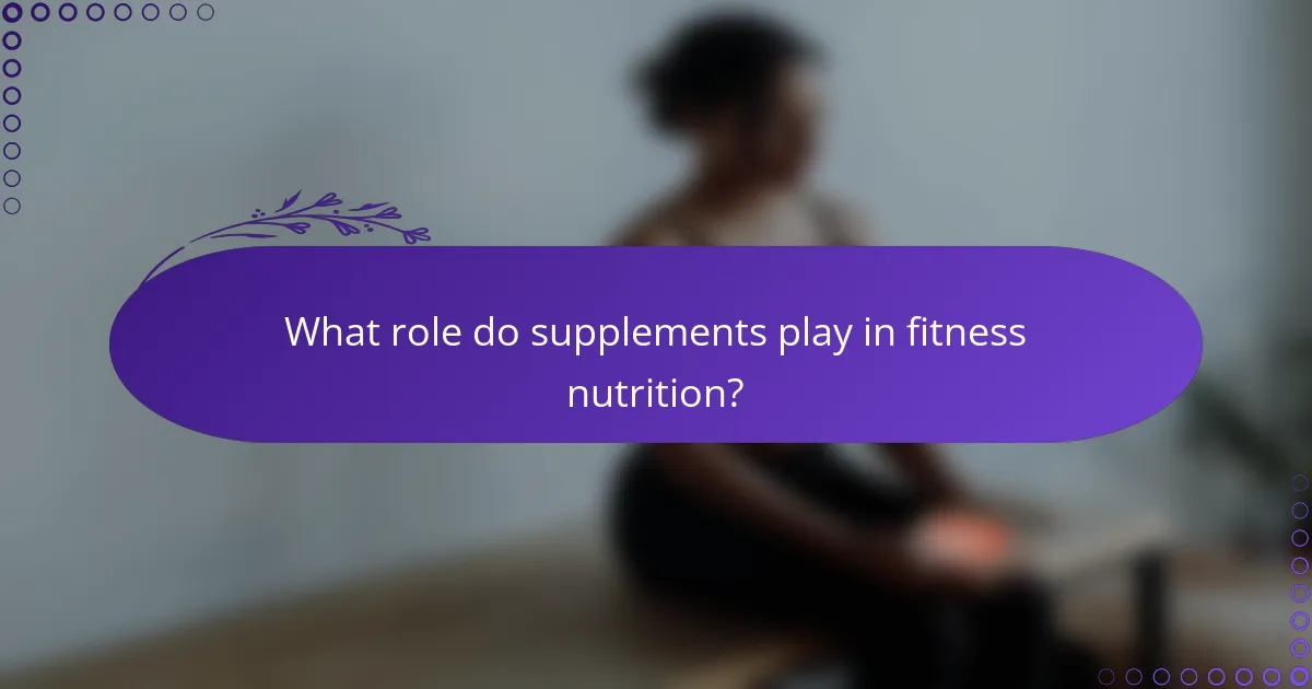 What role do supplements play in fitness nutrition?