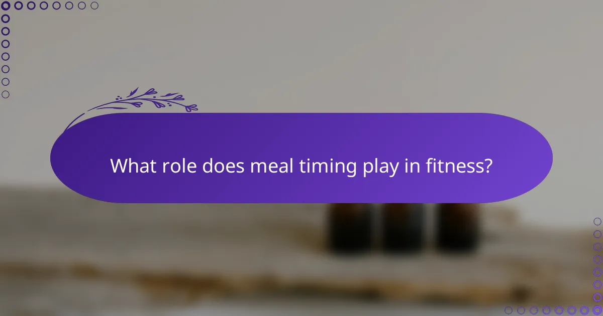 What role does meal timing play in fitness?