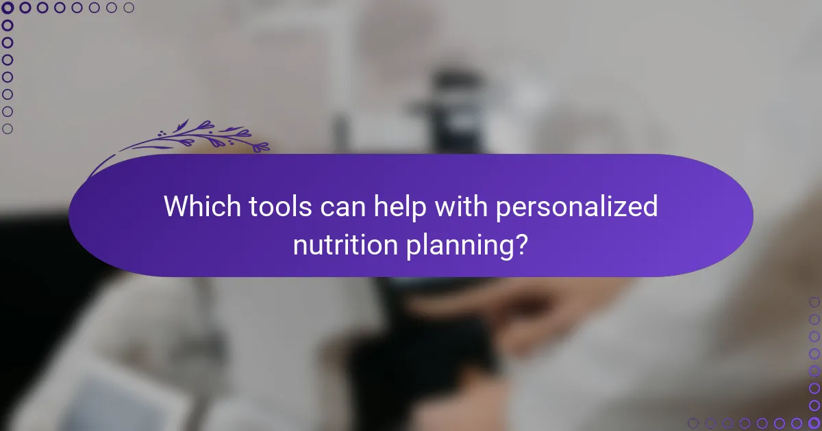 Which tools can help with personalized nutrition planning?